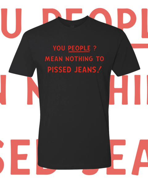 Pissed Jeans - You People? tee